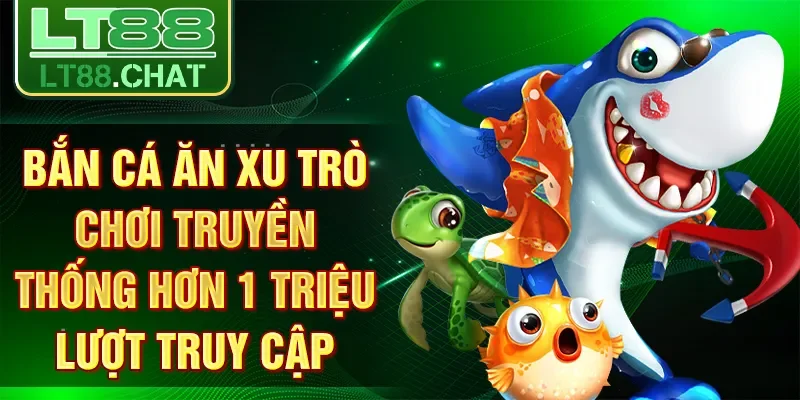 Bắn cá ăn xu trò chơi truyền thống hơn 1 triệu lượt truy cập