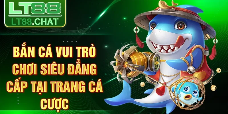 Bắn cá vui trò chơi siêu đẳng cấp tại trang cá cược