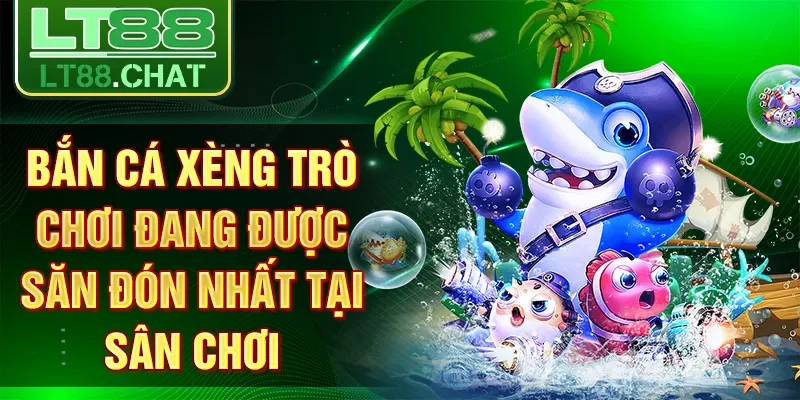 Bắn cá xèng trò chơi đang được săn đón nhất tại sân chơi