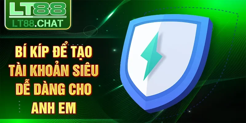 Bí kíp để tạo tài khoản siêu dễ dàng cho anh em