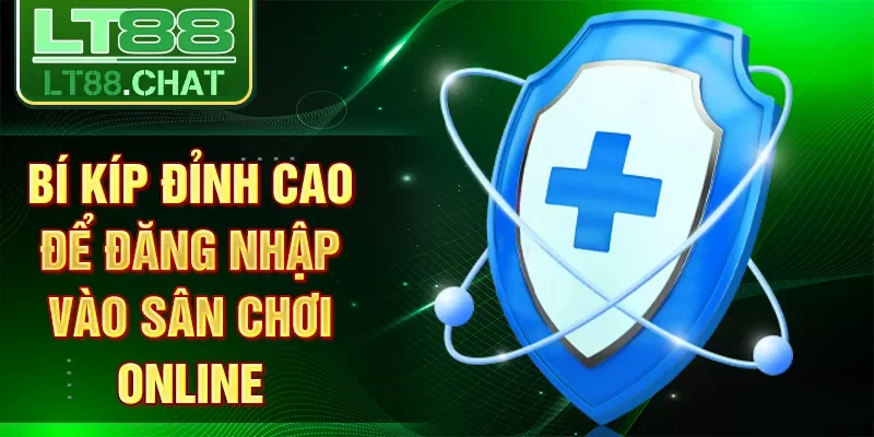 Bí kíp đỉnh cao để đăng nhập vào sân chơi online