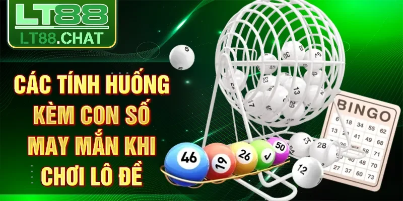 Các tính huống kèm con số may mắn khi chơi lô đề