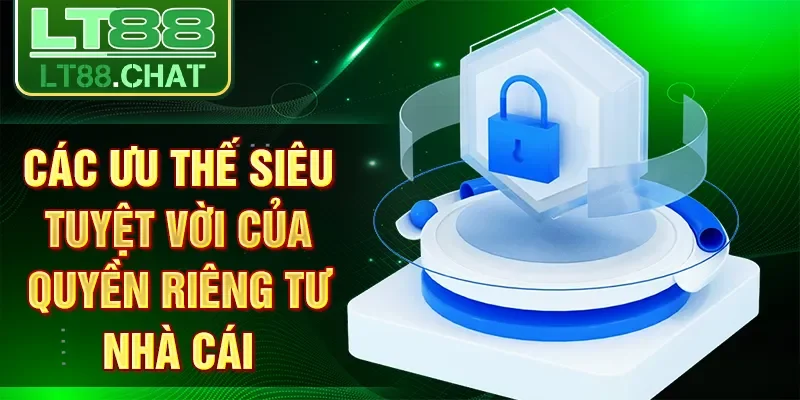 Các ưu thế siêu tuyệt vời của quyền riêng tư nhà cái