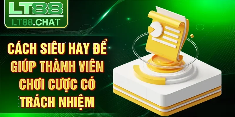 Cách siêu hay để giúp thành viên chơi cược có trách nhiệm