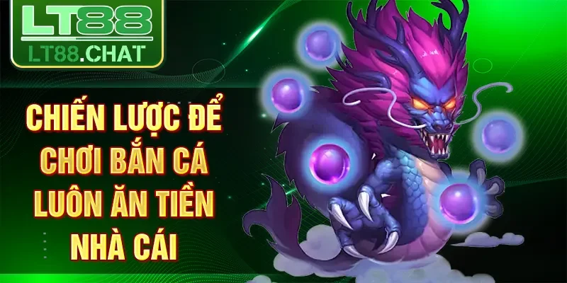 Chiến lược để chơi bắn cá luôn ăn tiền nhà cái