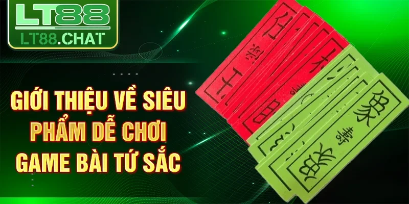 Giới thiệu về siêu phẩm dễ chơi game bài tứ sắc
