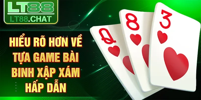 Hiểu rõ hơn về tựa game bài Binh Xập Xám hấp dẫn