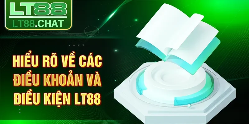 Hiểu rõ về các điều khoản và điều kiện LT88