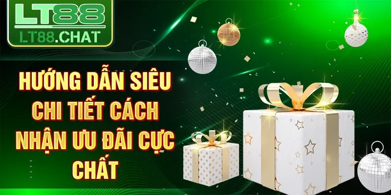 Hướng dẫn siêu chi tiết cách nhận ưu đãi cực chất