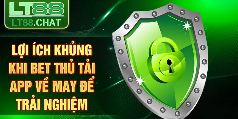 Lợi ích khủng khi bet thủ tải app về may để trải nghiệm