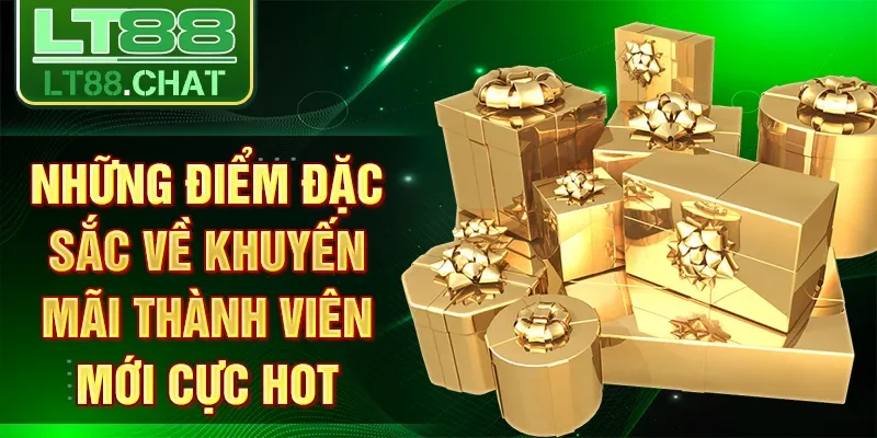 Những điểm đặc sắc về khuyến mãi thành viên mới cực hot