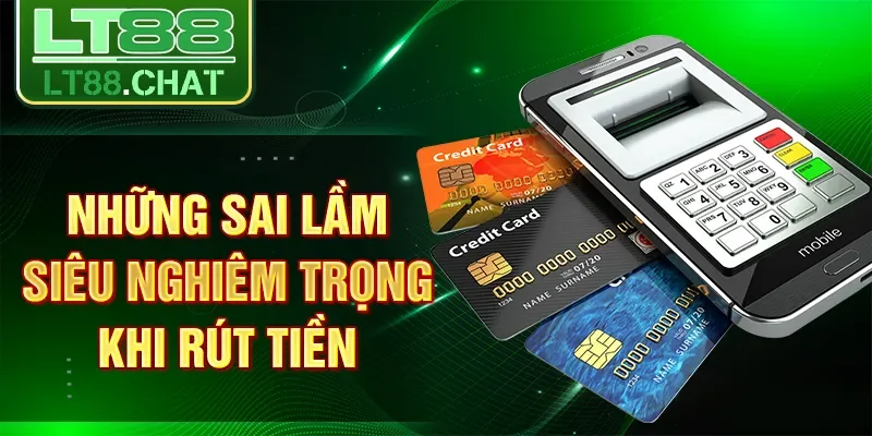 Những sai lầm siêu nghiêm trọng khi rút tiền