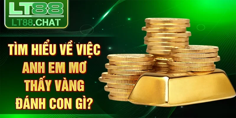 Tìm hiểu về việc anh em mơ thấy vàng đánh con gì?